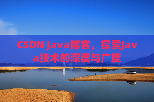 CSDN Java博客，探索Java技术的深度与广度
