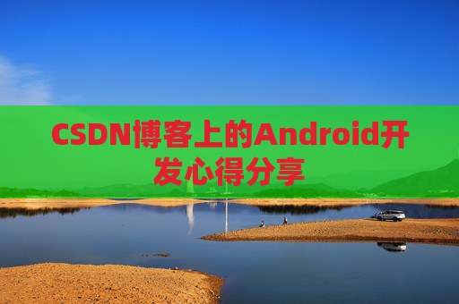 CSDN博客上的Android开发心得分享